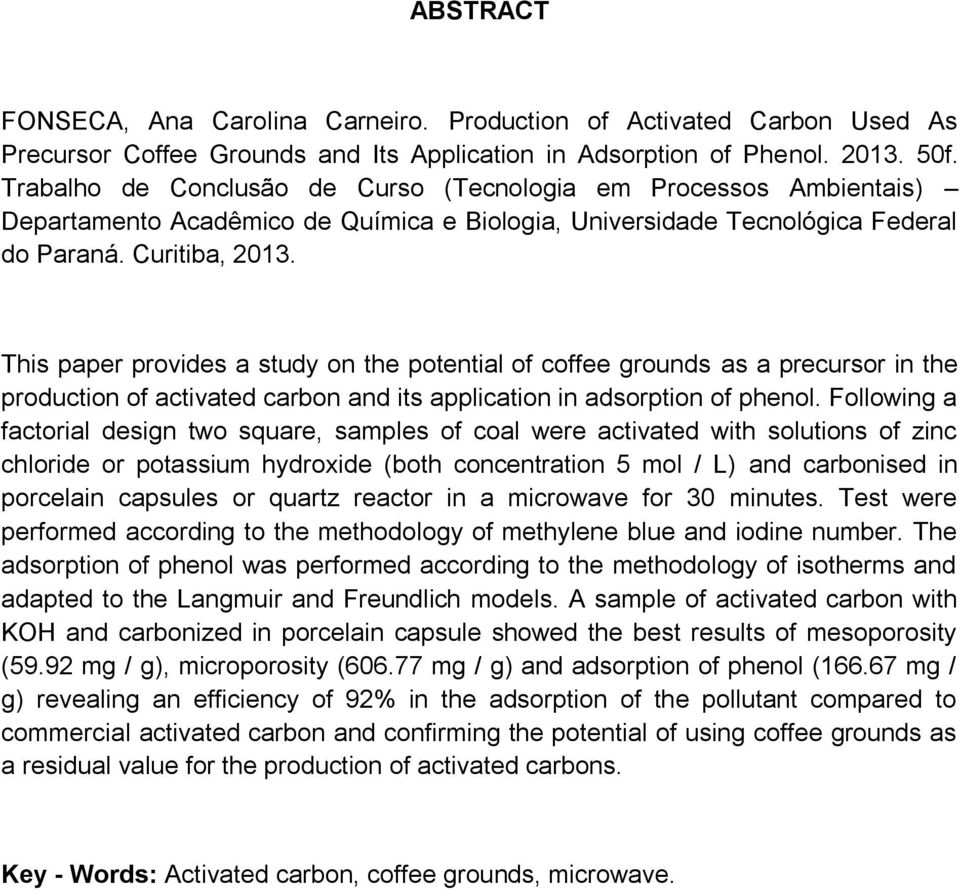 This paper provides a study on the potential of coffee grounds as a precursor in the production of activated carbon and its application in adsorption of phenol.