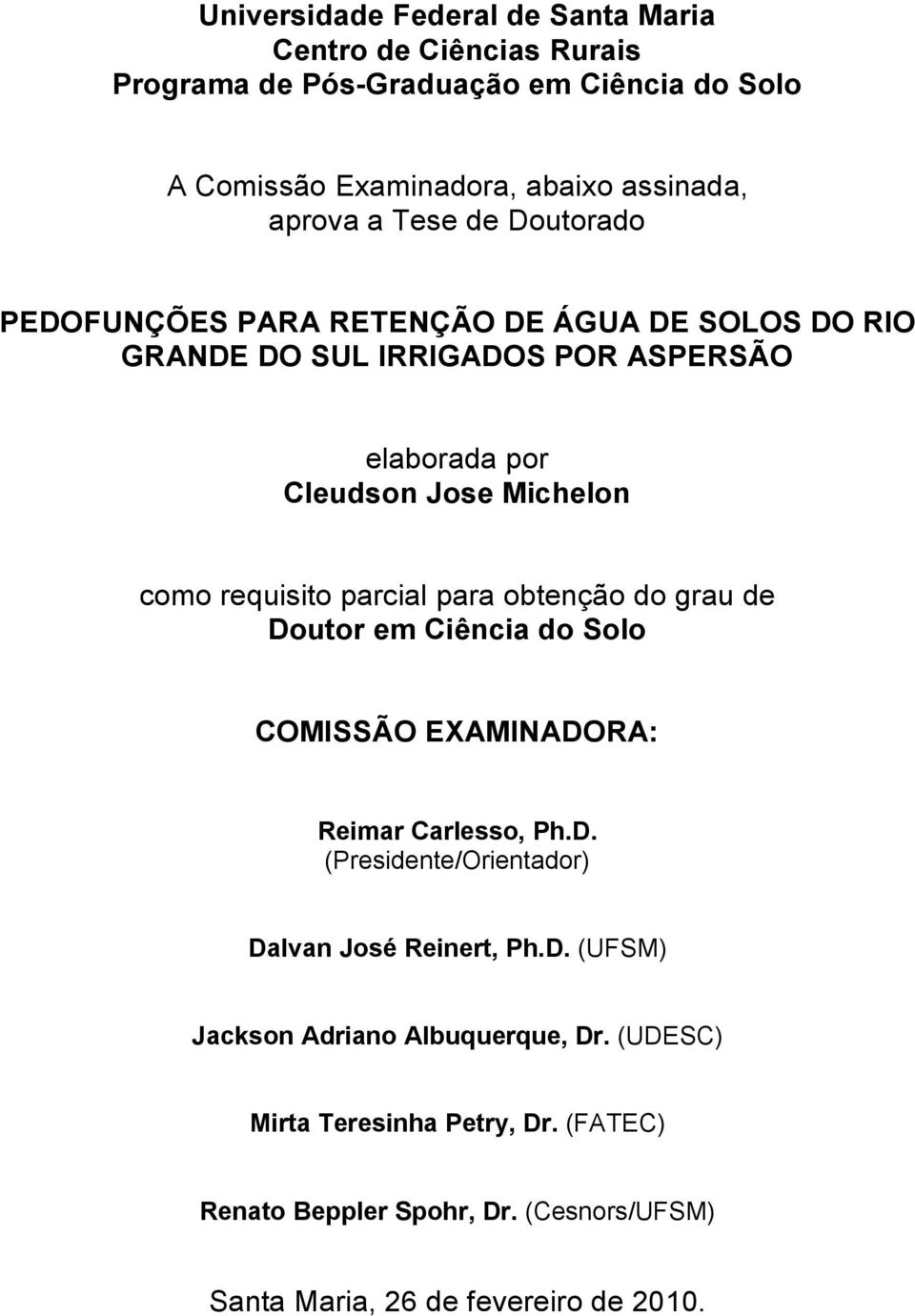 parcial para obtenção do grau de Doutor em Ciência do Solo COMISSÃO EXAMINADORA: Reimar Carlesso, Ph.D. (Presidente/Orientador) Dalvan José Reinert, Ph.D. (UFSM) Jackson Adriano Albuquerque, Dr.