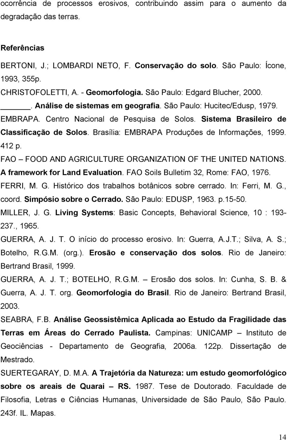 Sistema Brasileiro de Classificação de Solos. Brasília: EMBRAPA Produções de Informações, 1999. 412 p. FAO FOOD AND AGRICULTURE ORGANIZATION OF THE UNITED NATIONS. A framework for Land Evaluation.