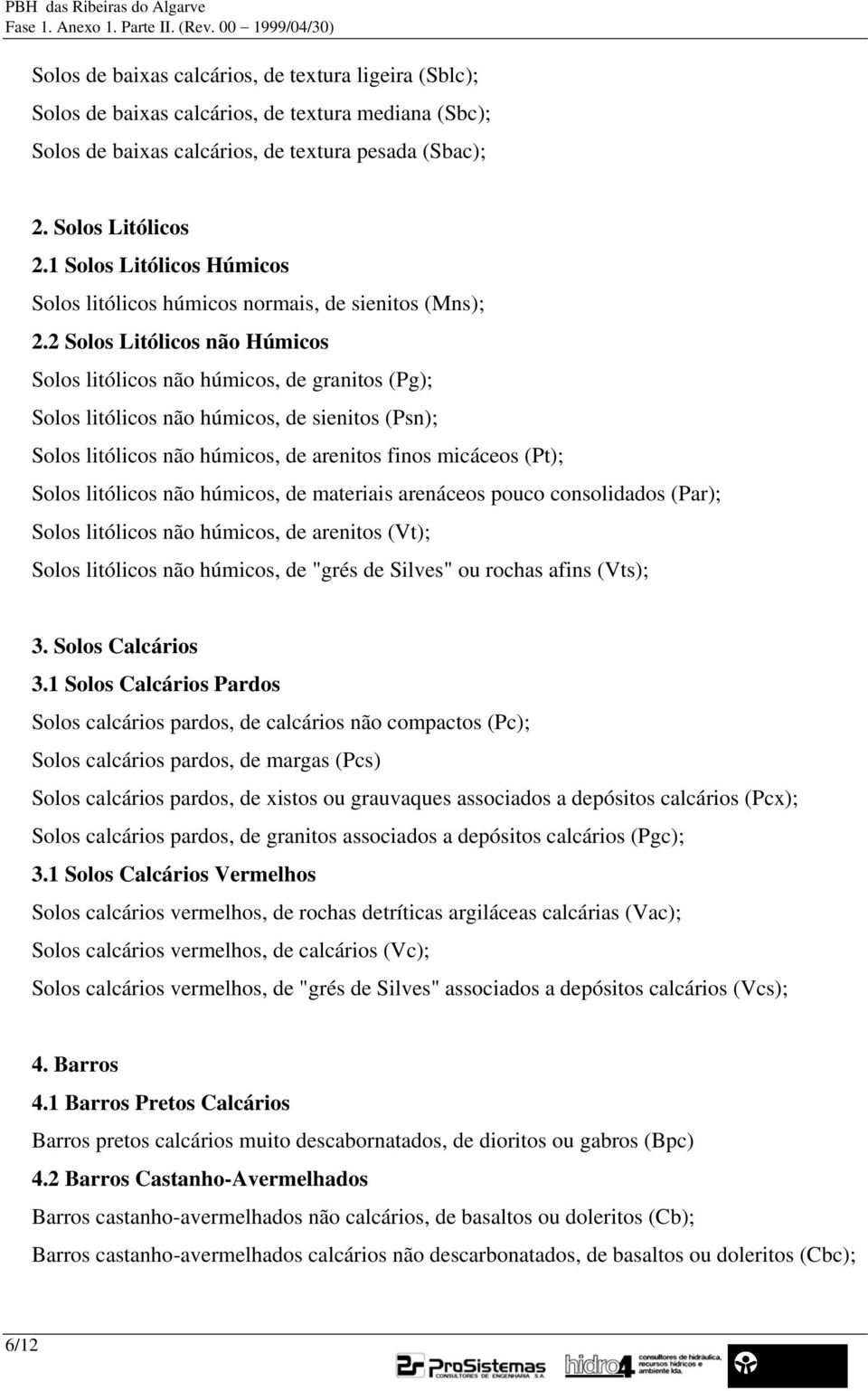 1 Solos Litólicos Húmicos Solos litólicos húmicos normais, de sienitos (Mns); 2.