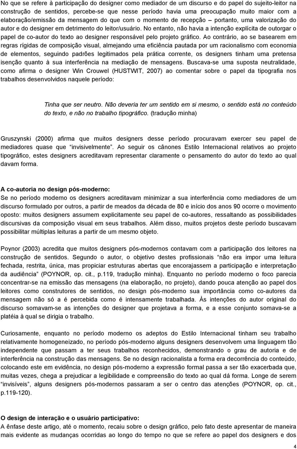 No entanto, não havia a intenção explícita de outorgar o papel de co-autor do texto ao designer responsável pelo projeto gráfico.