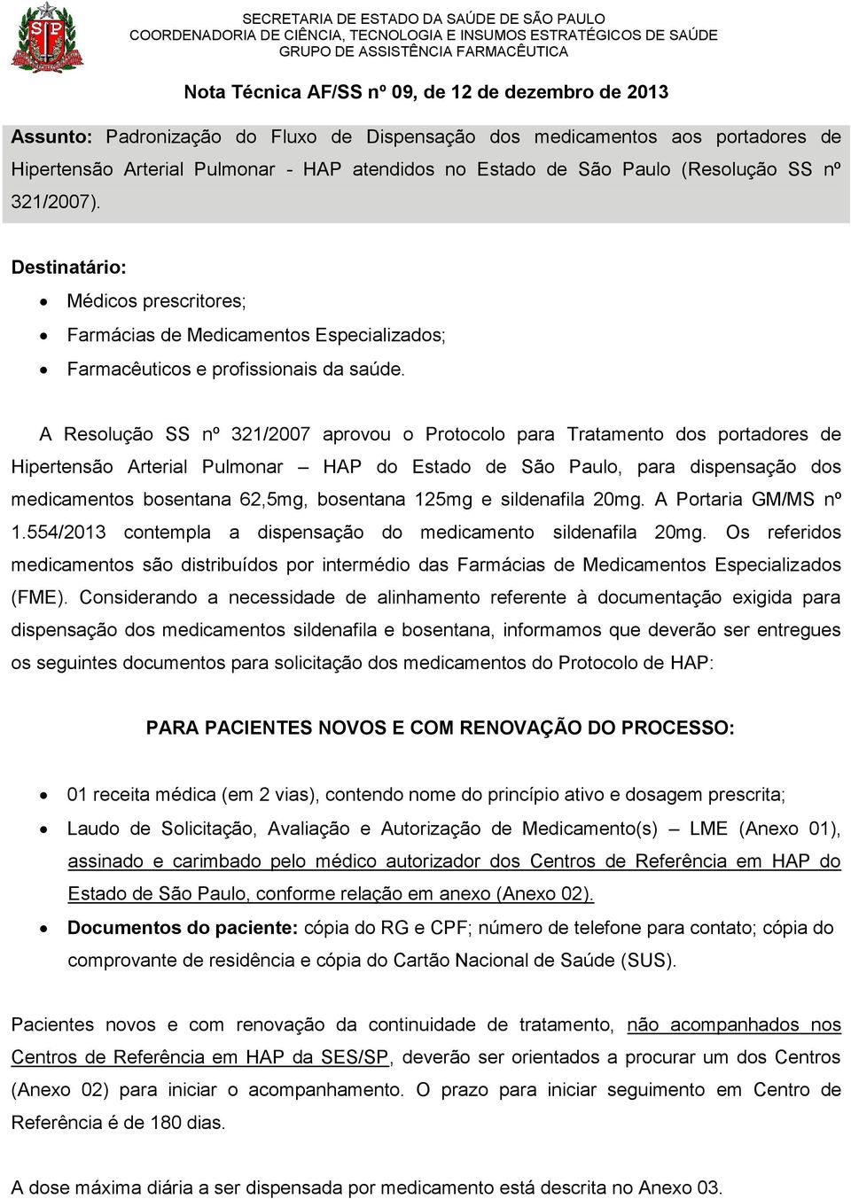 A Resolução SS nº 321/2007 aprovou o Protocolo para Tratamento dos portadores de Hipertensão Arterial Pulmonar HAP do Estado de São Paulo, para dispensação dos medicamentos bosentana 62,5mg,