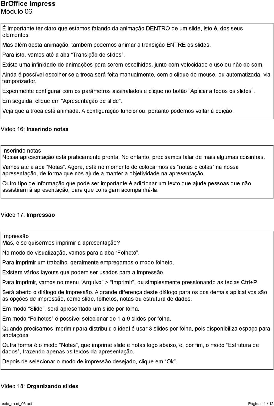 Ainda é possível escolher se a troca será feita manualmente, com o clique do mouse, ou automatizada, via temporizador.