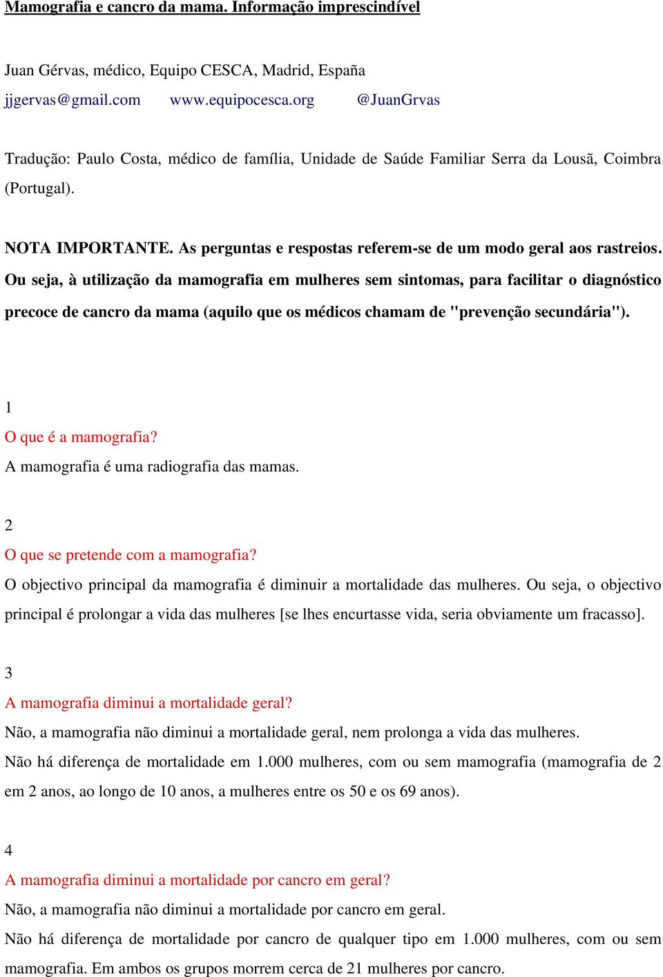 As perguntas e respostas referem se de um modo geral aos rastreios.