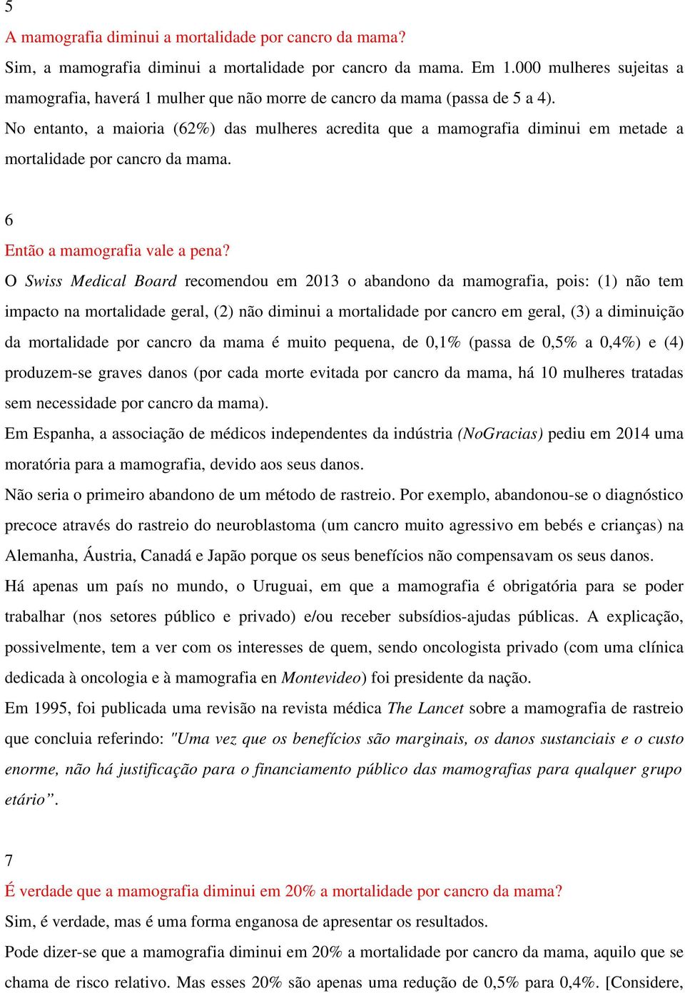 No entanto, a maioria (62%) das mulheres acredita que a mamografia diminui em metade a mortalidade por cancro da mama. 6 Então a mamografia vale a pena?