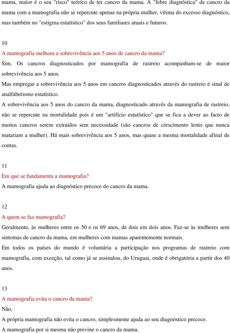 futuros. 10 A mamografia melhora a sobrevivência aos 5 anos de cancro da mama? Sim. Os cancros diagnosticados por mamografia de rastreio acompanham se de maior sobrevivência aos 5 anos.