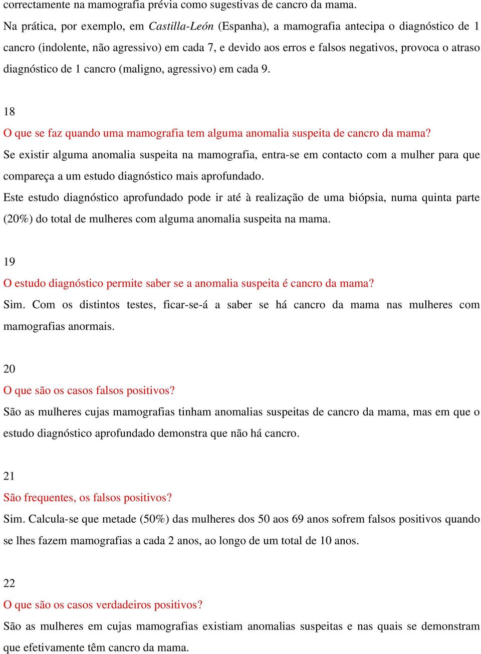 diagnóstico de 1 cancro (maligno, agressivo) em cada 9. 18 O que se faz quando uma mamografia tem alguma anomalia suspeita de cancro da mama?