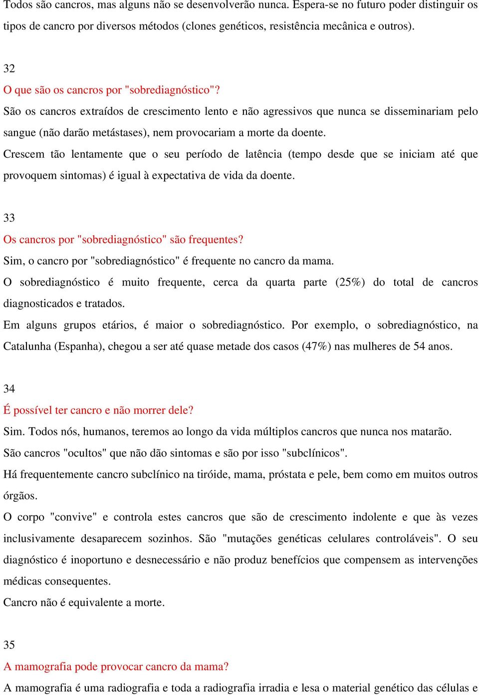 São os cancros extraídos de crescimento lento e não agressivos que nunca se disseminariam pelo sangue (não darão metástases), nem provocariam a morte da doente.