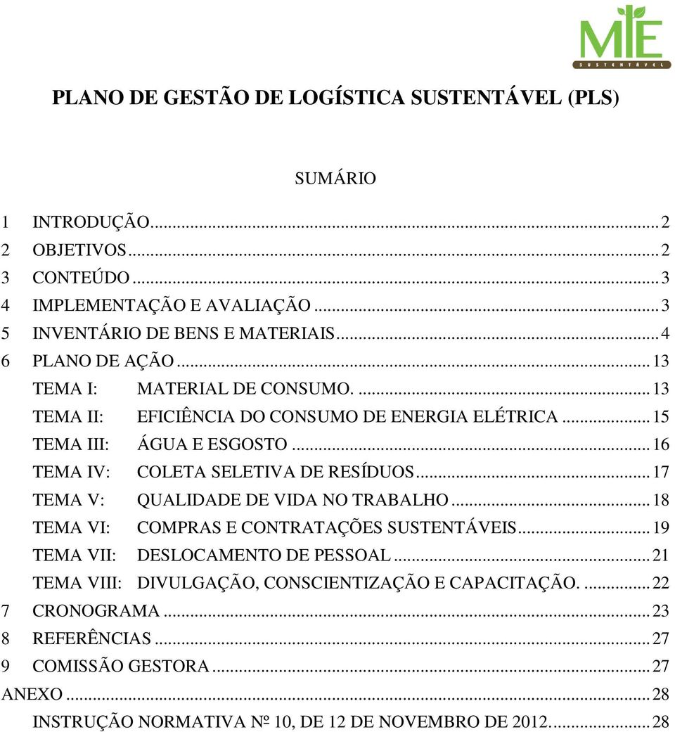 .. 16 TEMA IV: COLETA SELETIVA DE RESÍDUOS... 17 TEMA V: QUALIDADE DE VIDA NO TRABALHO... 18 TEMA VI: COMPRAS E CONTRATAÇÕES SUSTENTÁVEIS.