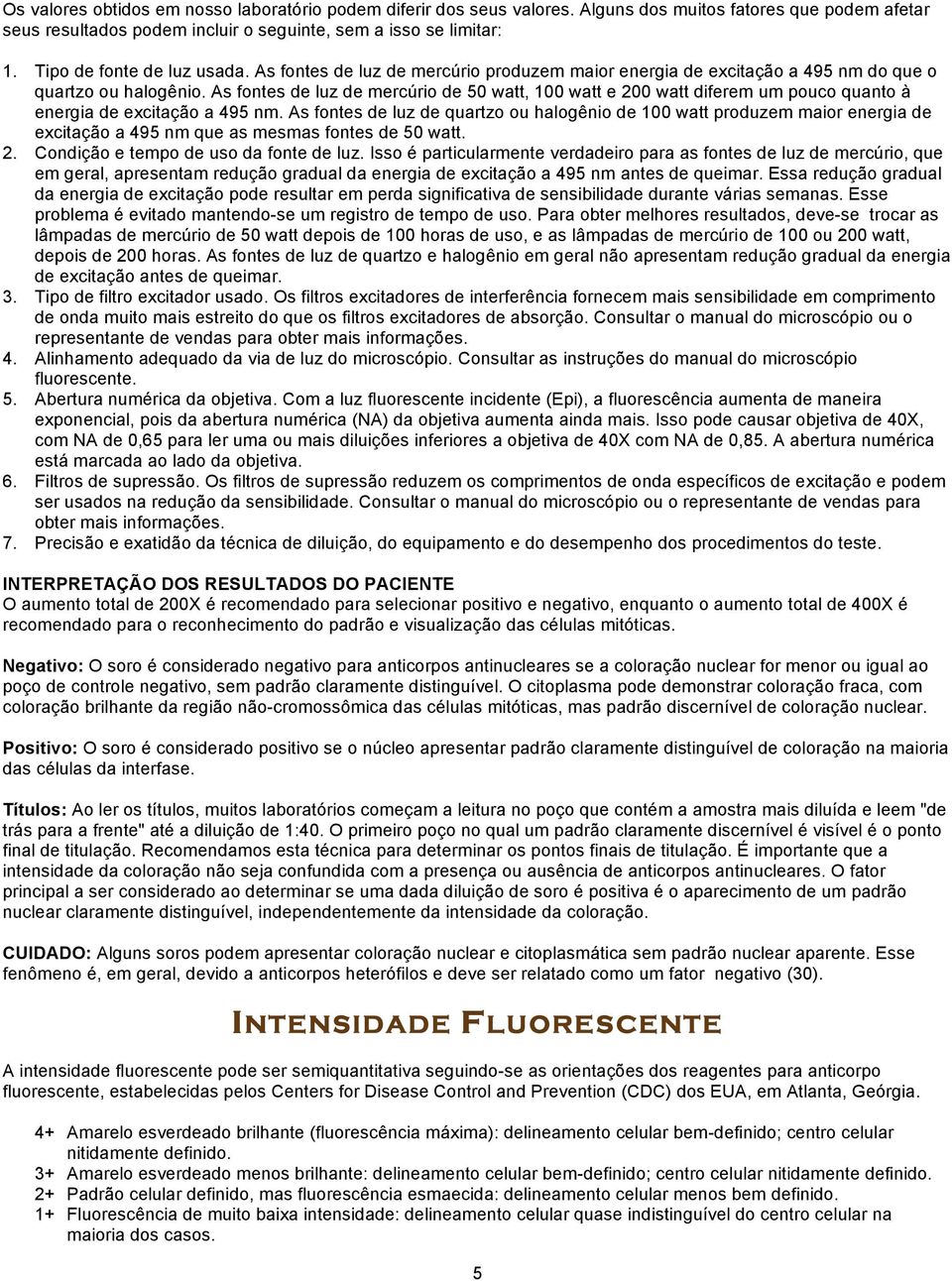 As fontes de luz de mercúrio de 50 watt, 100 watt e 200 watt diferem um pouco quanto à energia de excitação a 495 nm.