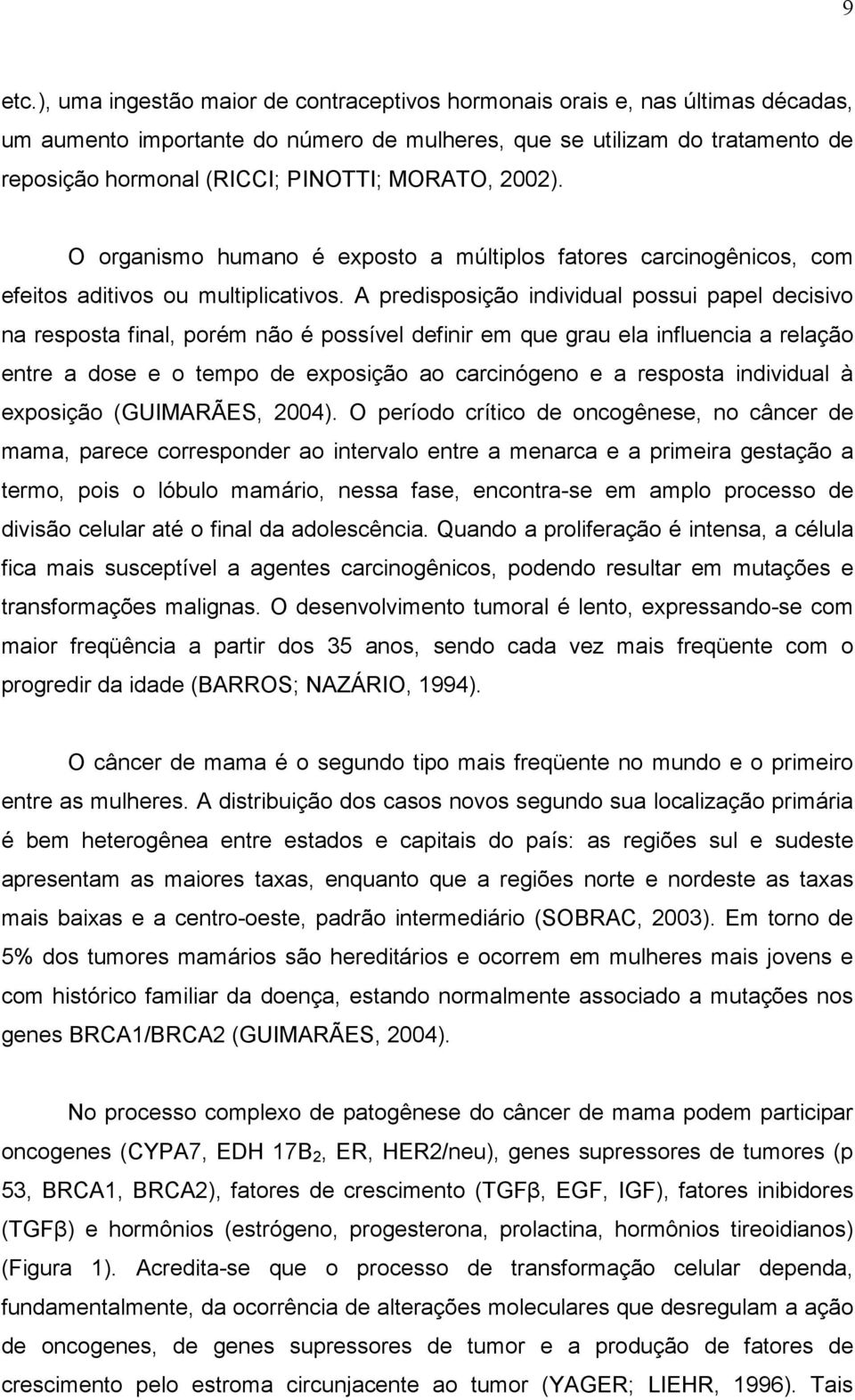 MORATO, 2002). O organismo humano é exposto a múltiplos fatores carcinogênicos, com efeitos aditivos ou multiplicativos.