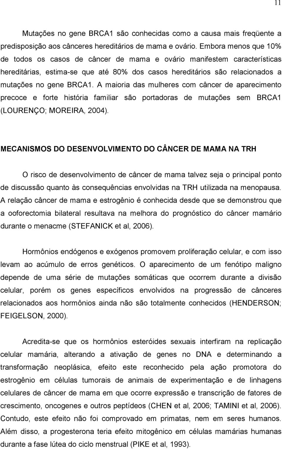 A maioria das mulheres com câncer de aparecimento precoce e forte história familiar são portadoras de mutações sem BRCA1 (LOURENÇO; MOREIRA, 2004).