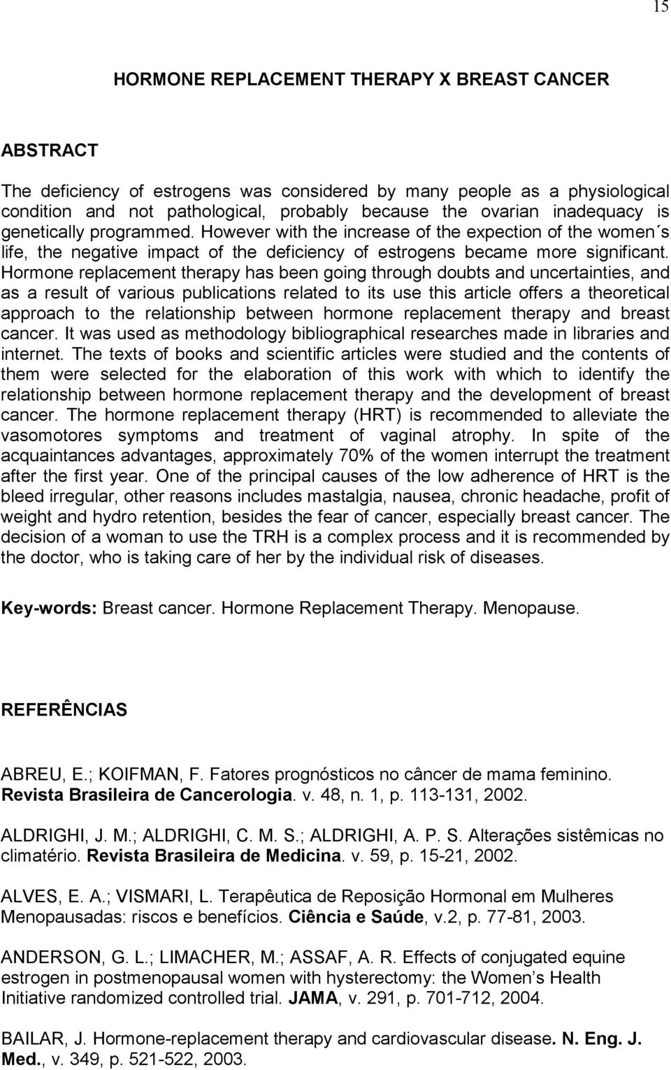 Hormone replacement therapy has been going through doubts and uncertainties, and as a result of various publications related to its use this article offers a theoretical approach to the relationship