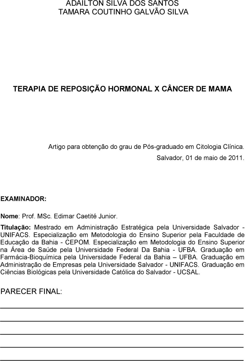 Especialização em Metodologia do Ensino Superior pela Faculdade de Educação da Bahia - CEPOM.