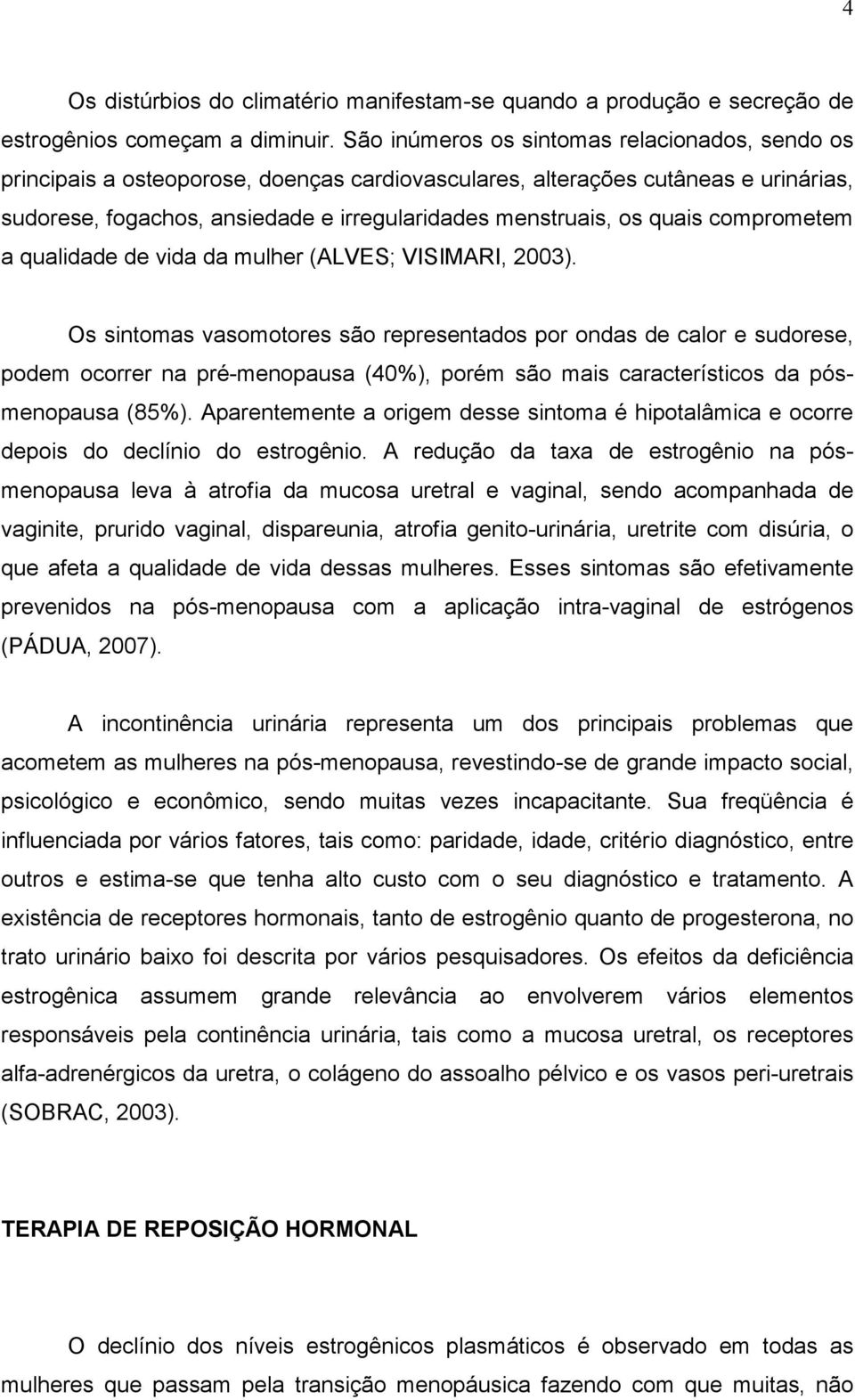 quais comprometem a qualidade de vida da mulher (ALVES; VISIMARI, 2003).