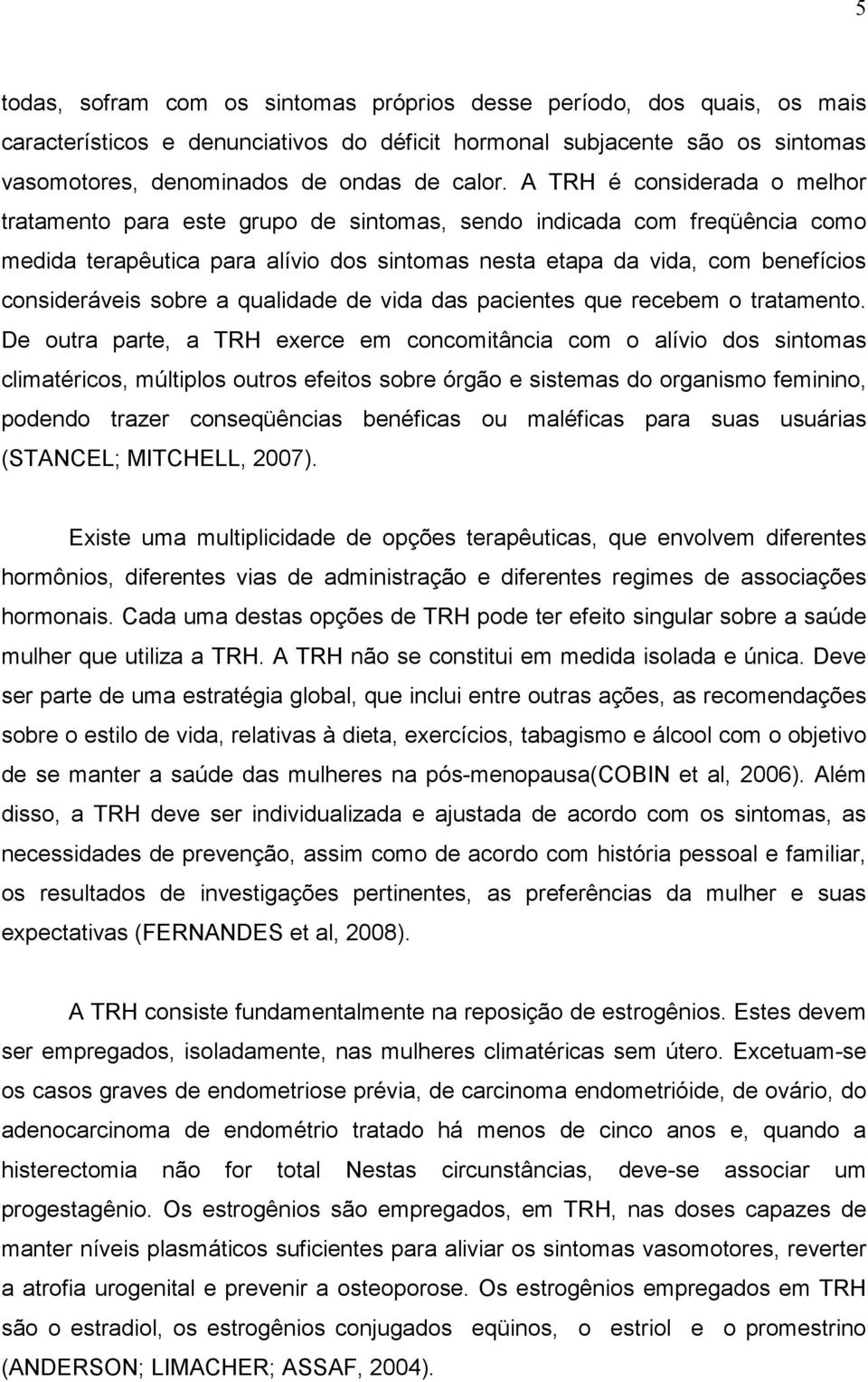 sobre a qualidade de vida das pacientes que recebem o tratamento.