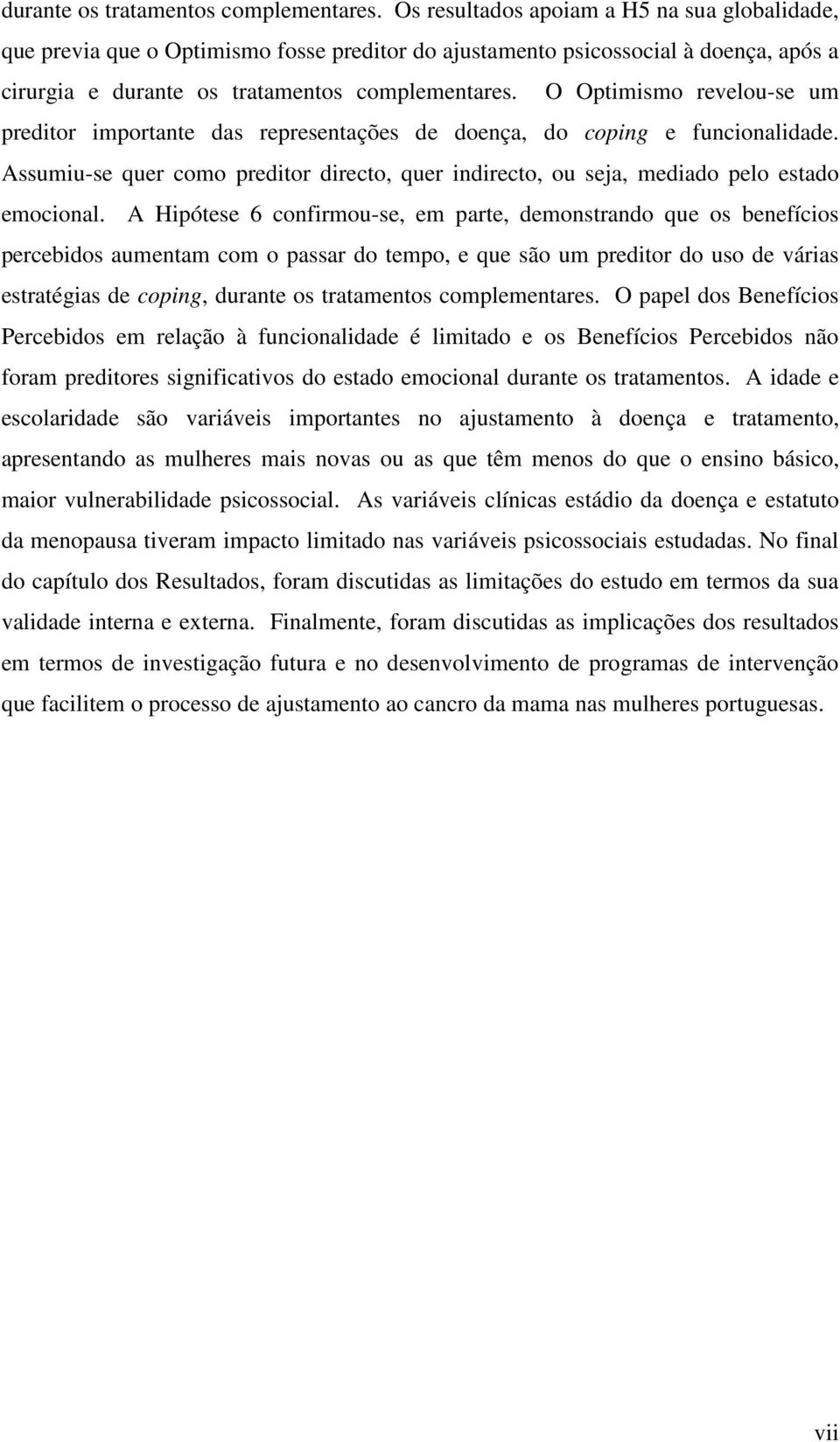 representações de doença, do coping e funcionalidade. Assumiu-se quer como preditor directo, quer indirecto, ou seja, mediado pelo estado emocional.