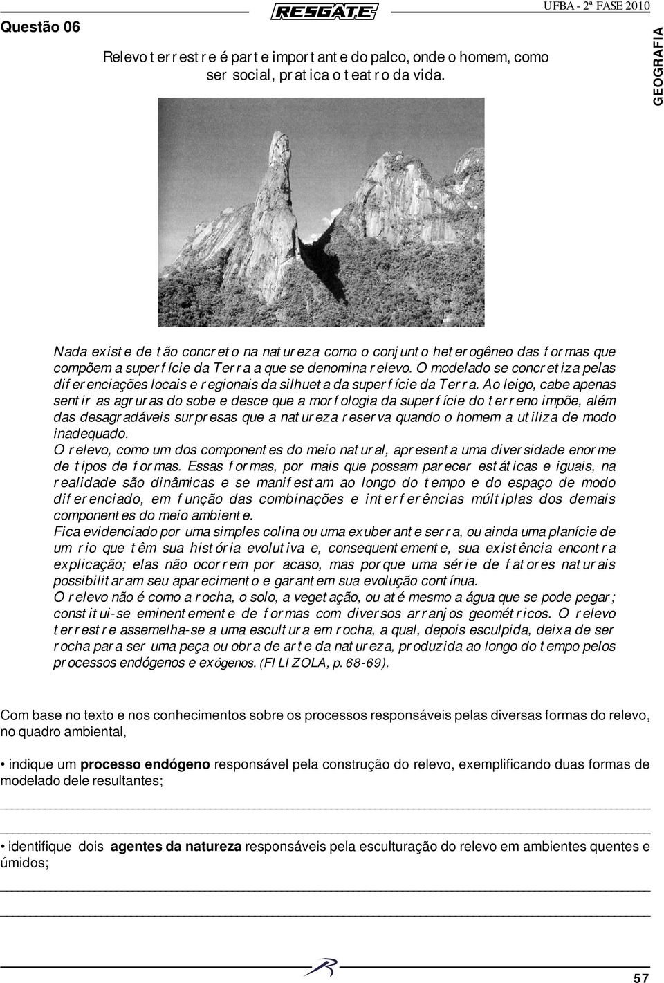 O modelado se concretiza pelas diferenciações locais e regionais da silhueta da superfície da Terra.