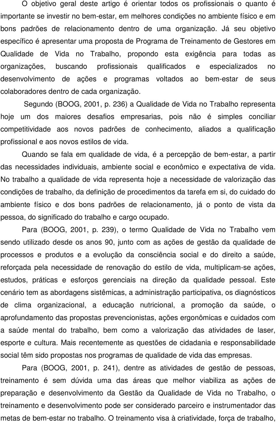 Já seu objetivo específico é apresentar uma proposta de Programa de Treinamento de Gestores em Qualidade de Vida no Trabalho, propondo esta exigência para todas as organizações, buscando