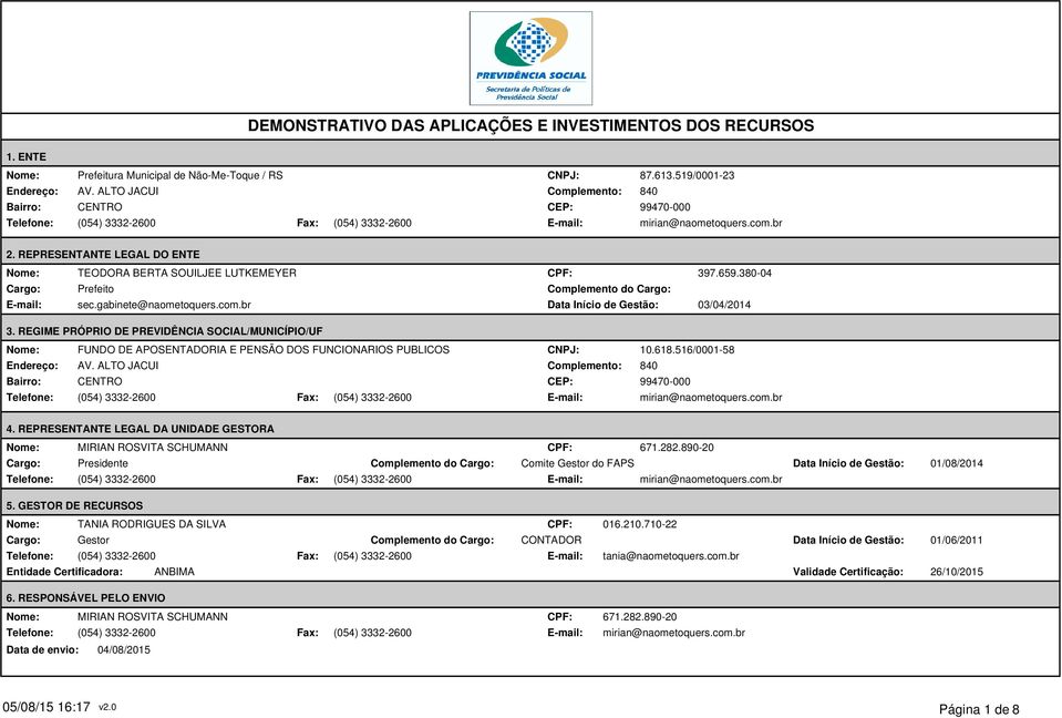 REPRESENTANTE LEGAL DO ENTE Nome: Cargo: E-mail: TEODORA BERTA SOUILJEE LUTKEMEYER Prefeito sec.gabinete@naometoquers.com.br CPF: Complemento do Cargo: Data Início de Gestão: 397.659.