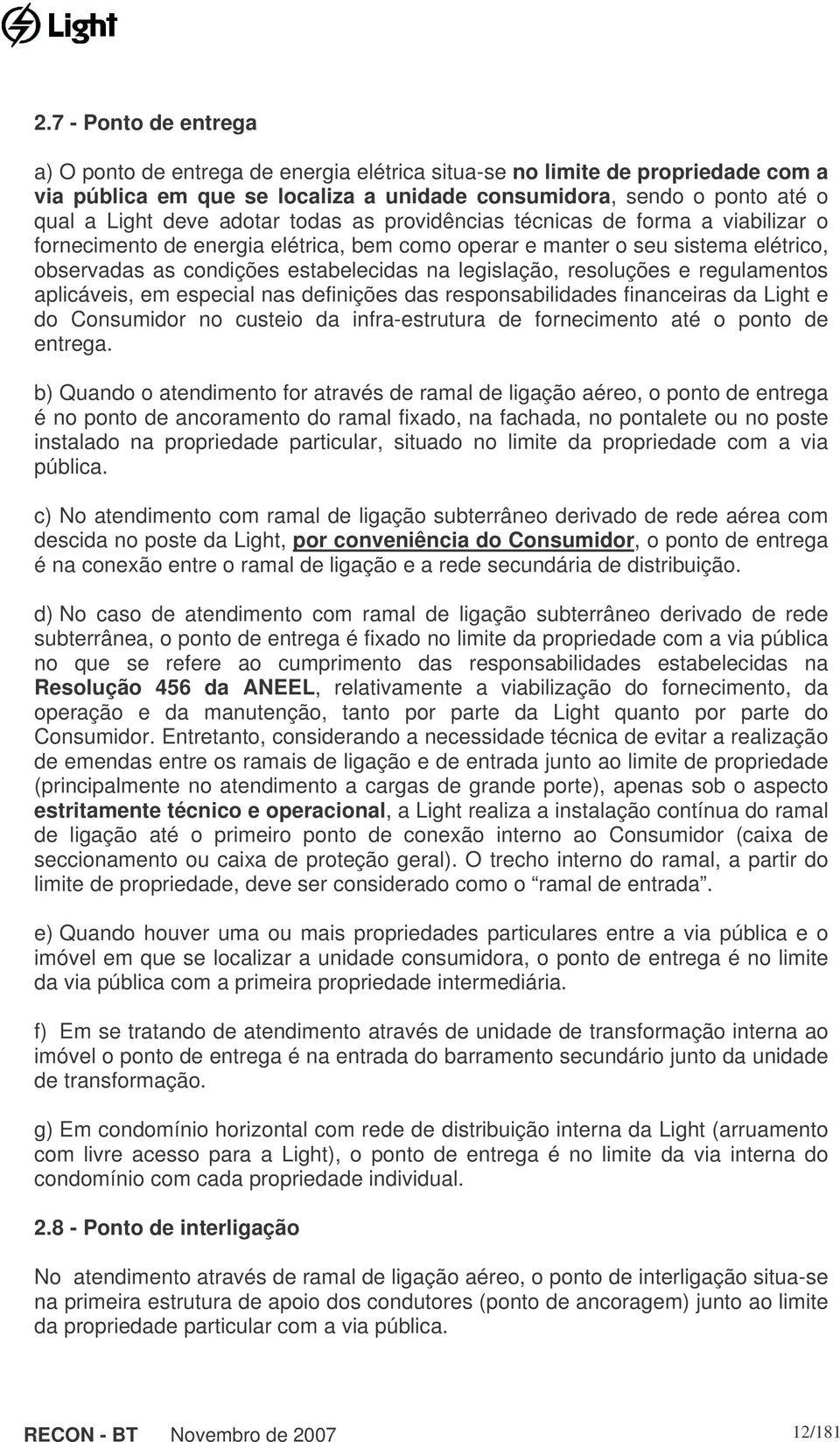 resoluções e regulamentos aplicáveis, em especial nas definições das responsabilidades financeiras da Light e do Consumidor no custeio da infra-estrutura de fornecimento até o ponto de entrega.