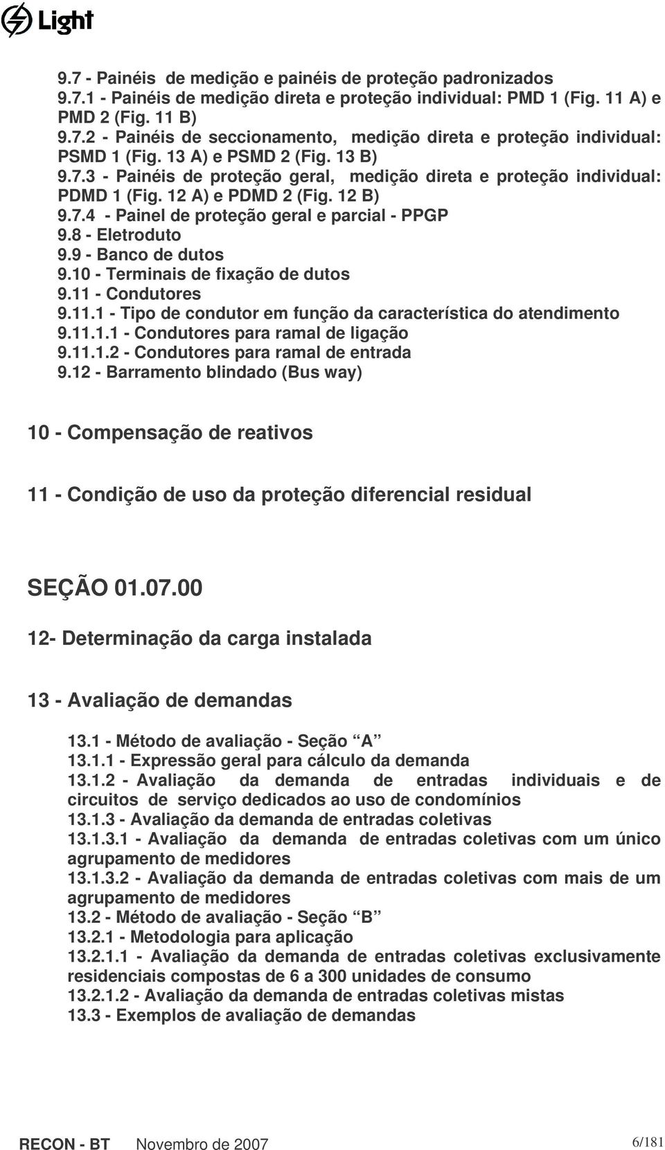 8 - Eletroduto 9.9 - Banco de dutos 9.10 - Terminais de fixação de dutos 9.11 - Condutores 9.11.1 - Tipo de condutor em função da característica do atendimento 9.11.1.1 - Condutores para ramal de ligação 9.