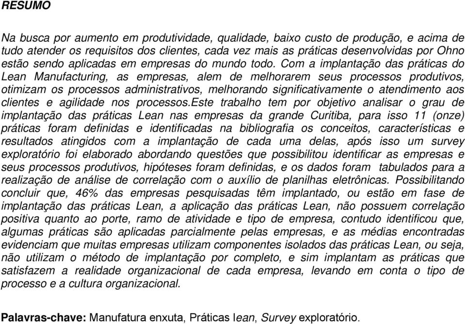 Com a implantação das práticas do Lean Manufacturing, as empresas, alem de melhorarem seus processos produtivos, otimizam os processos administrativos, melhorando significativamente o atendimento aos