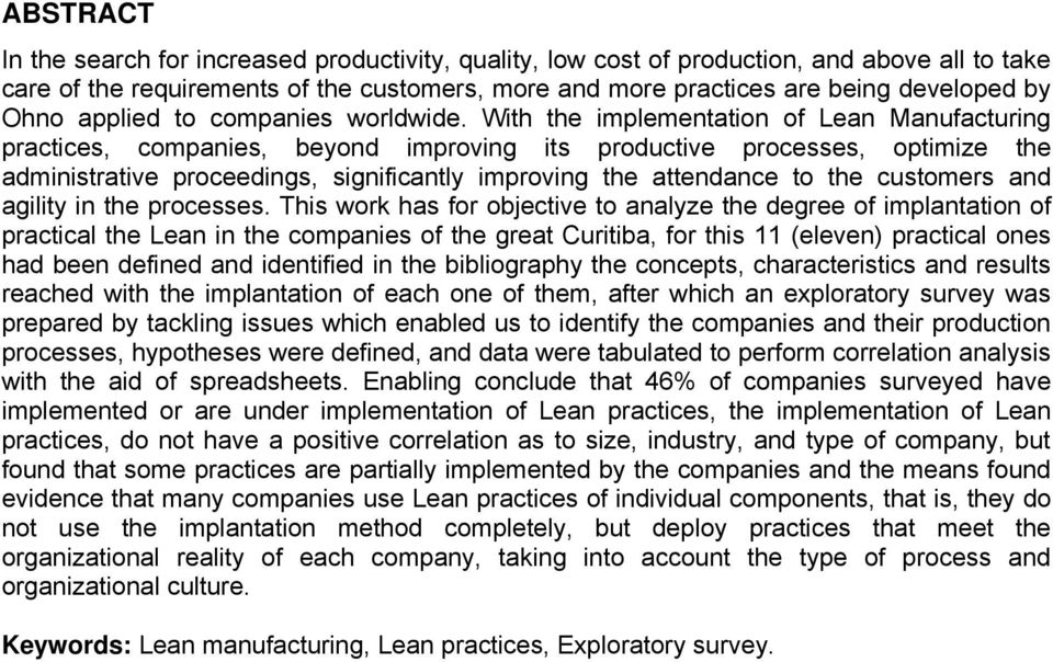 With the implementation of Lean Manufacturing practices, companies, beyond improving its productive processes, optimize the administrative proceedings, significantly improving the attendance to the