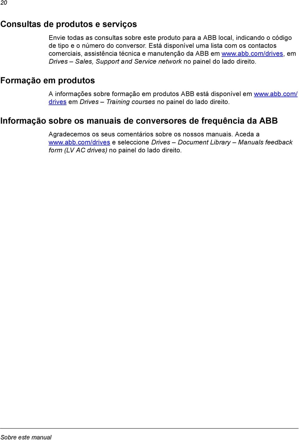 Formação em produtos A informações sobre formação em produtos ABB está disponível em www.abb.com/ drives em Drives Training courses no painel do lado direito.