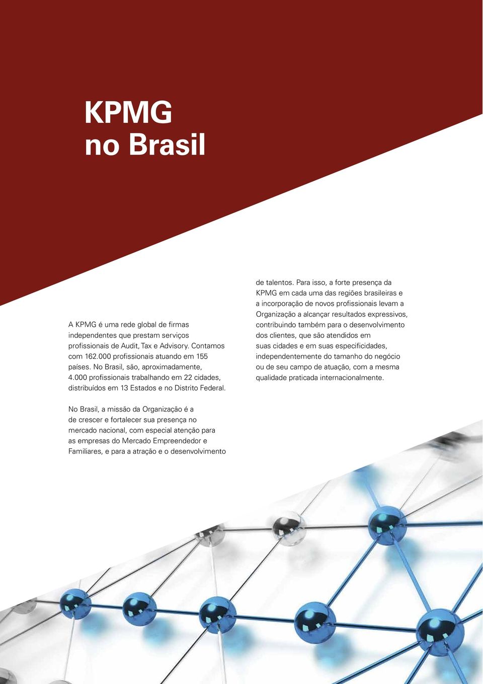 Para isso, a forte presença da KPMG em cada uma das regiões brasileiras e a incorporação de novos profissionais levam a Organização a alcançar resultados expressivos, contribuindo também para o
