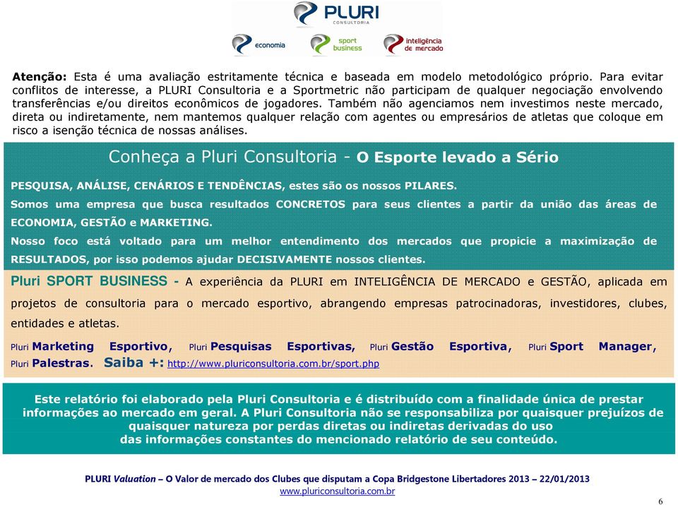 Também não agenciamos nem investimos neste, direta ou indiretamente, nem mantemos qualquer relação com agentes ou empresários de atletas que coloque em risco a isenção técnica de nossas análises.