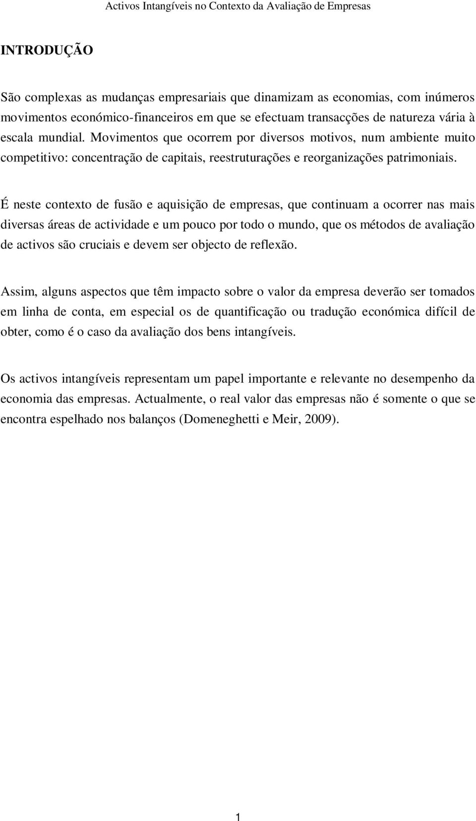 É neste contexto de fusão e aquisição de empresas, que continuam a ocorrer nas mais diversas áreas de actividade e um pouco por todo o mundo, que os métodos de avaliação de activos são cruciais e