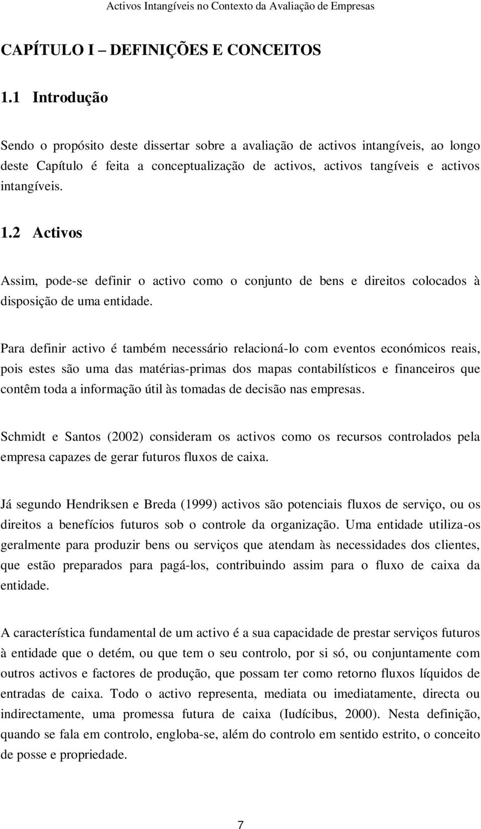 2 Activos Assim, pode-se definir o activo como o conjunto de bens e direitos colocados à disposição de uma entidade.