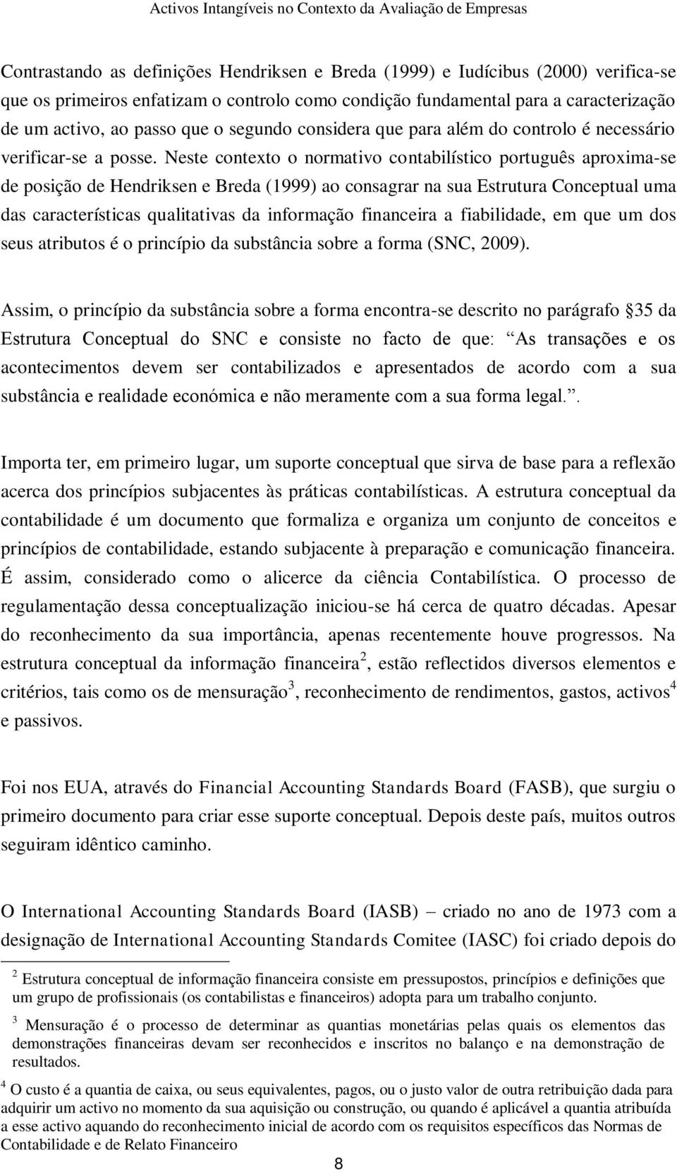 Neste contexto o normativo contabilístico português aproxima-se de posição de Hendriksen e Breda (1999) ao consagrar na sua Estrutura Conceptual uma das características qualitativas da informação