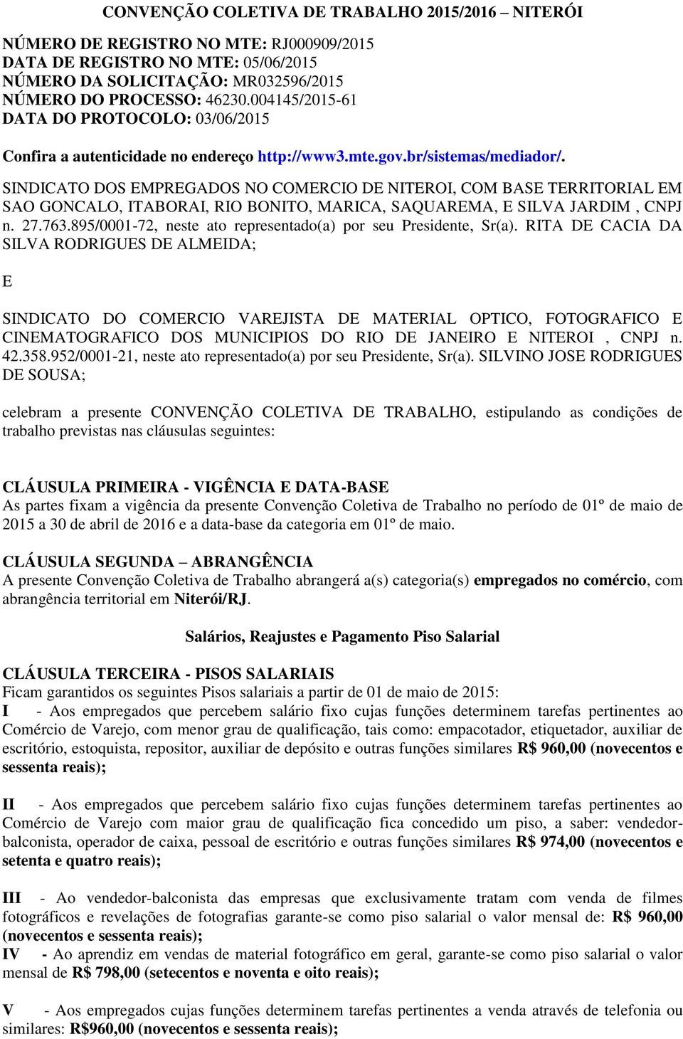 SINDICATO DOS EMPREGADOS NO COMERCIO DE NITEROI, COM BASE TERRITORIAL EM SAO GONCALO, ITABORAI, RIO BONITO, MARICA, SAQUAREMA, E SILVA JARDIM, CNPJ n. 27.763.