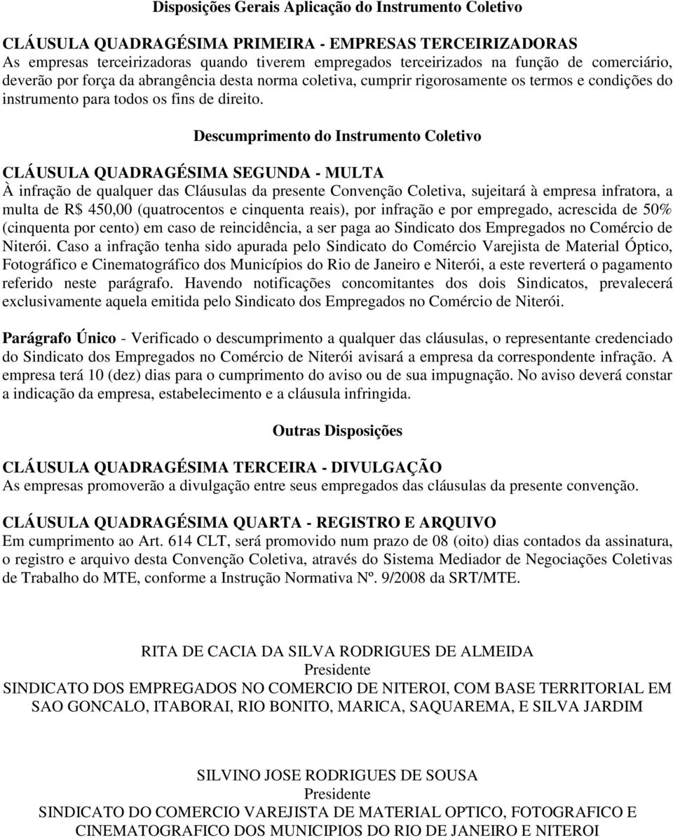 Descumprimento do Instrumento Coletivo CLÁUSULA QUADRAGÉSIMA SEGUNDA - MULTA À infração de qualquer das Cláusulas da presente Convenção Coletiva, sujeitará à empresa infratora, a multa de R$ 450,00