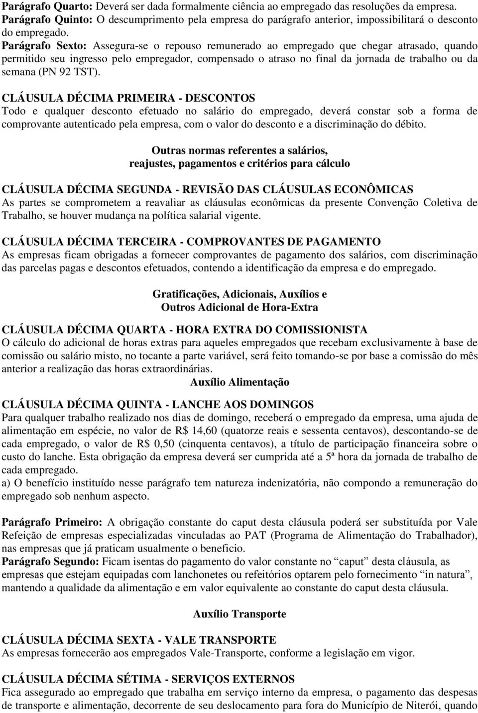 Parágrafo Sexto: Assegura-se o repouso remunerado ao empregado que chegar atrasado, quando permitido seu ingresso pelo empregador, compensado o atraso no final da jornada de trabalho ou da semana (PN