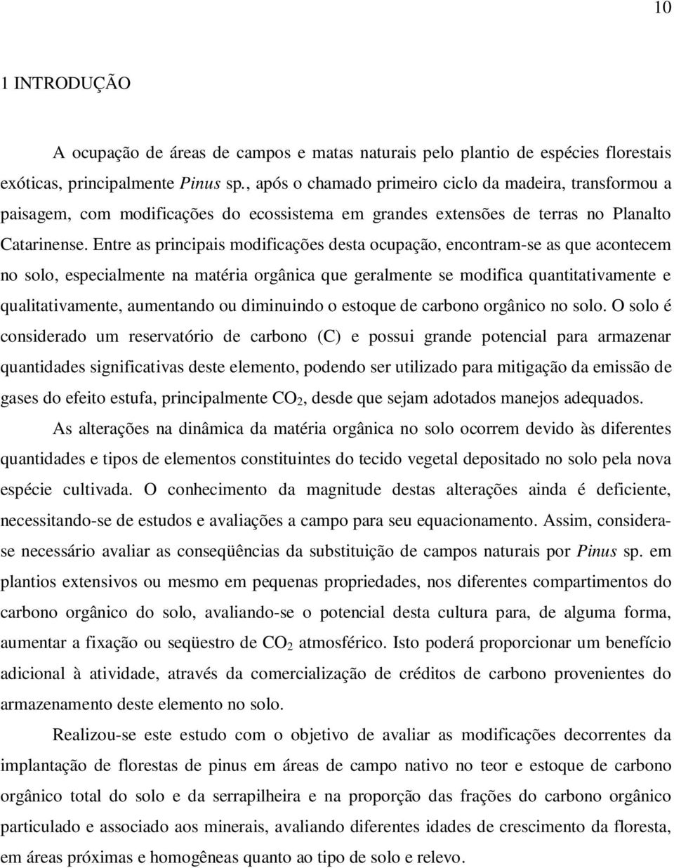 Entre as principais modificações desta ocupação, encontram-se as que acontecem no solo, especialmente na matéria orgânica que geralmente se modifica quantitativamente e qualitativamente, aumentando