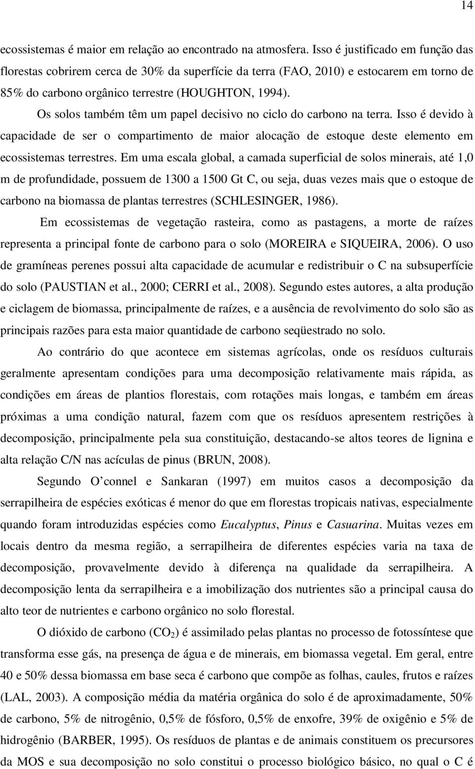 Os solos também têm um papel decisivo no ciclo do carbono na terra. Isso é devido à capacidade de ser o compartimento de maior alocação de estoque deste elemento em ecossistemas terrestres.