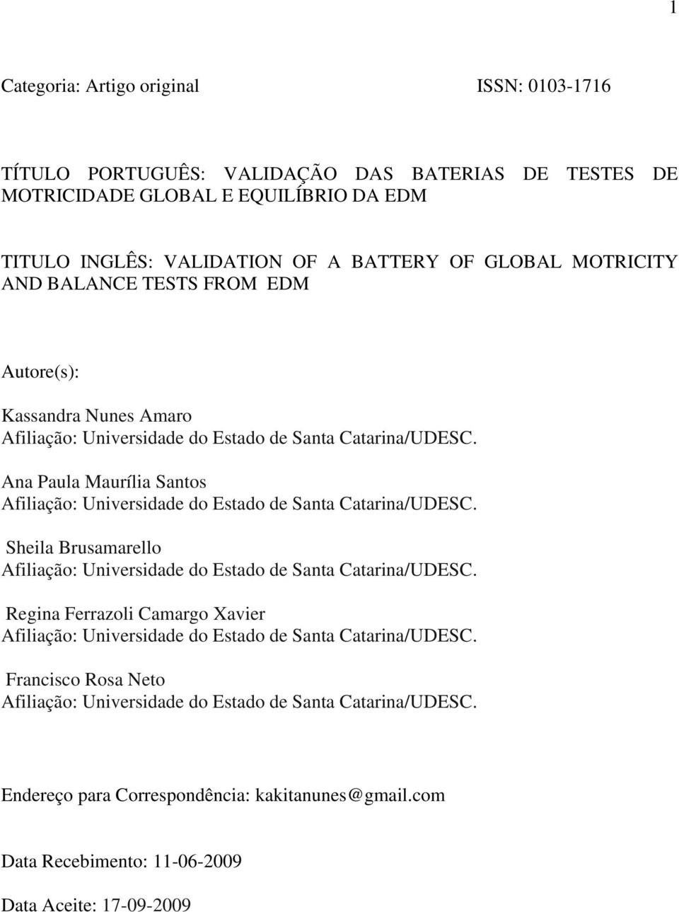 Ana Paula Maurília Santos Afiliação: Universidade do Estado de Santa Catarina/UDESC. Sheila Brusamarello Afiliação: Universidade do Estado de Santa Catarina/UDESC.