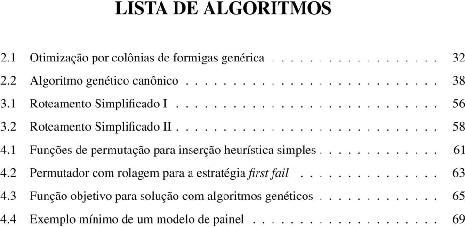 1 Funções de permutação para inserção heurística simples............. 61 4.2 Permutador com rolagem para a estratégia first fail............... 63 4.