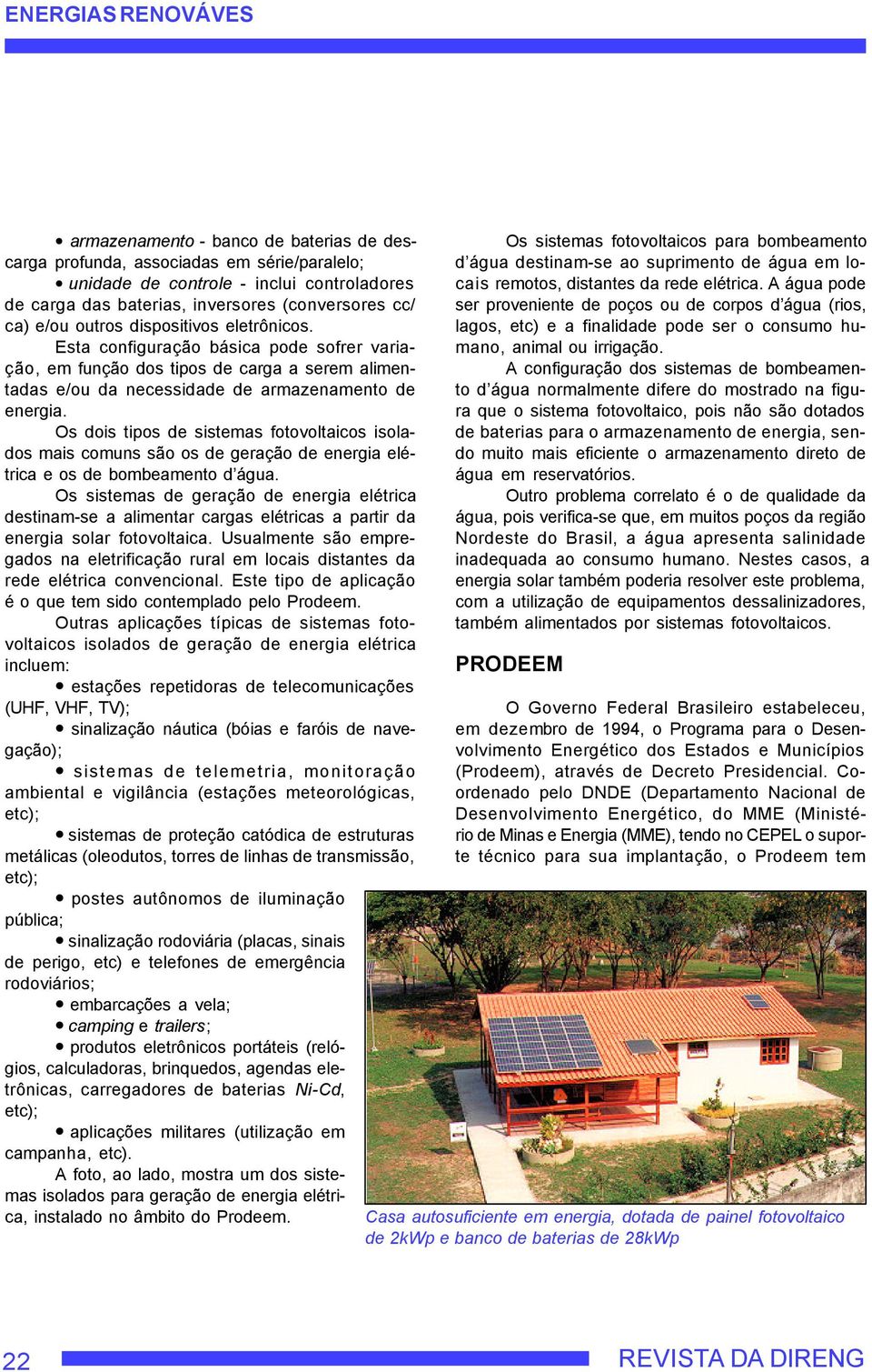 Os dois tipos de sistemas fotovoltaicos isolados mais comuns são os de geração de energia elétrica e os de bombeamento d água.