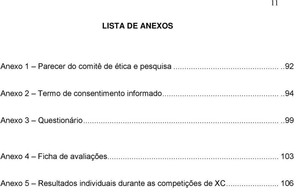 ....94 Anexo 3 Questionário.....99 Anexo 4 Ficha de avaliações.