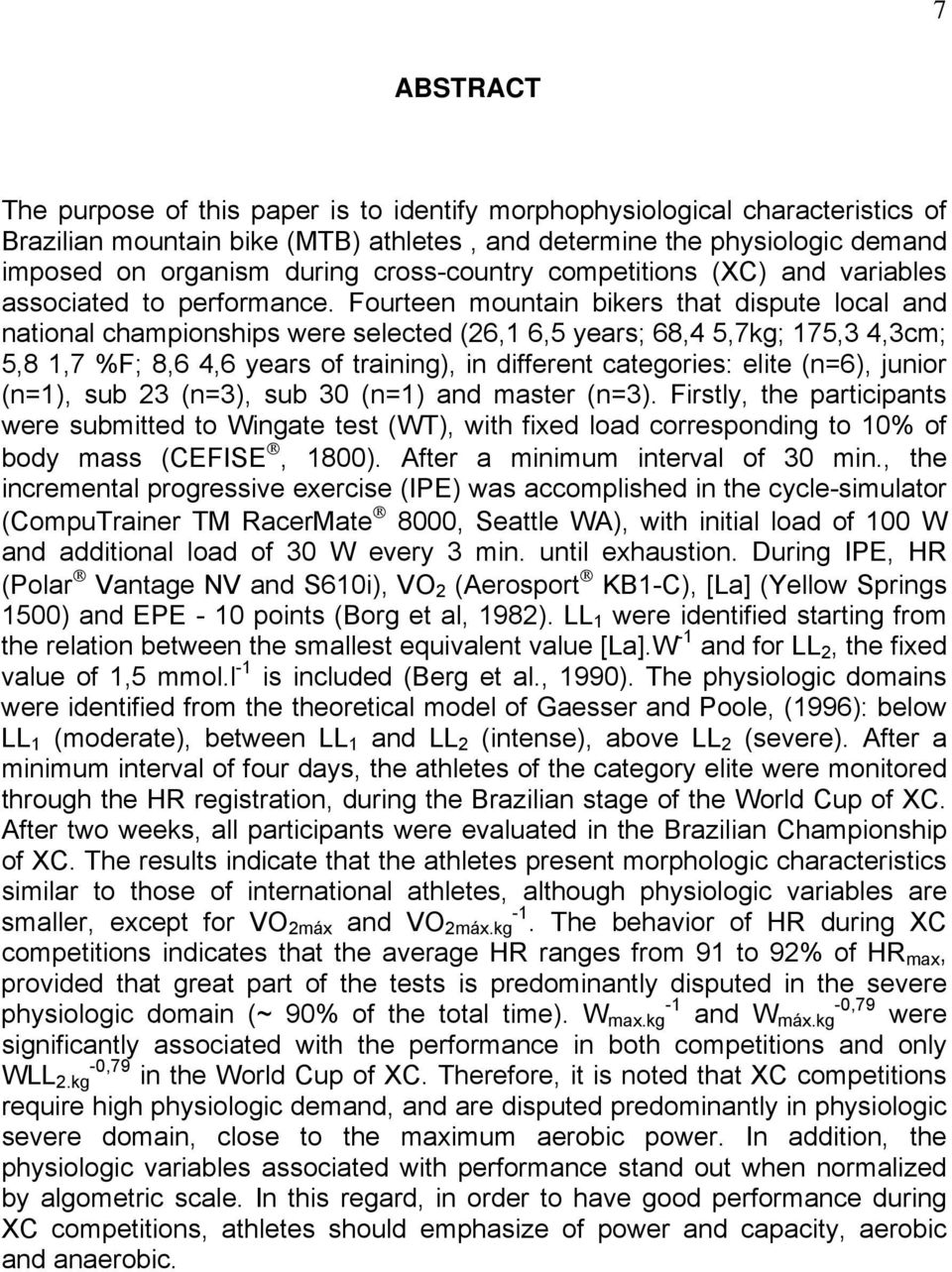 Fourteen mountain bikers that dispute local and national championships were selected (26,1 6,5 years; 68,4 5,7kg; 175,3 4,3cm; 5,8 1,7 %F; 8,6 4,6 years of training), in different categories: elite