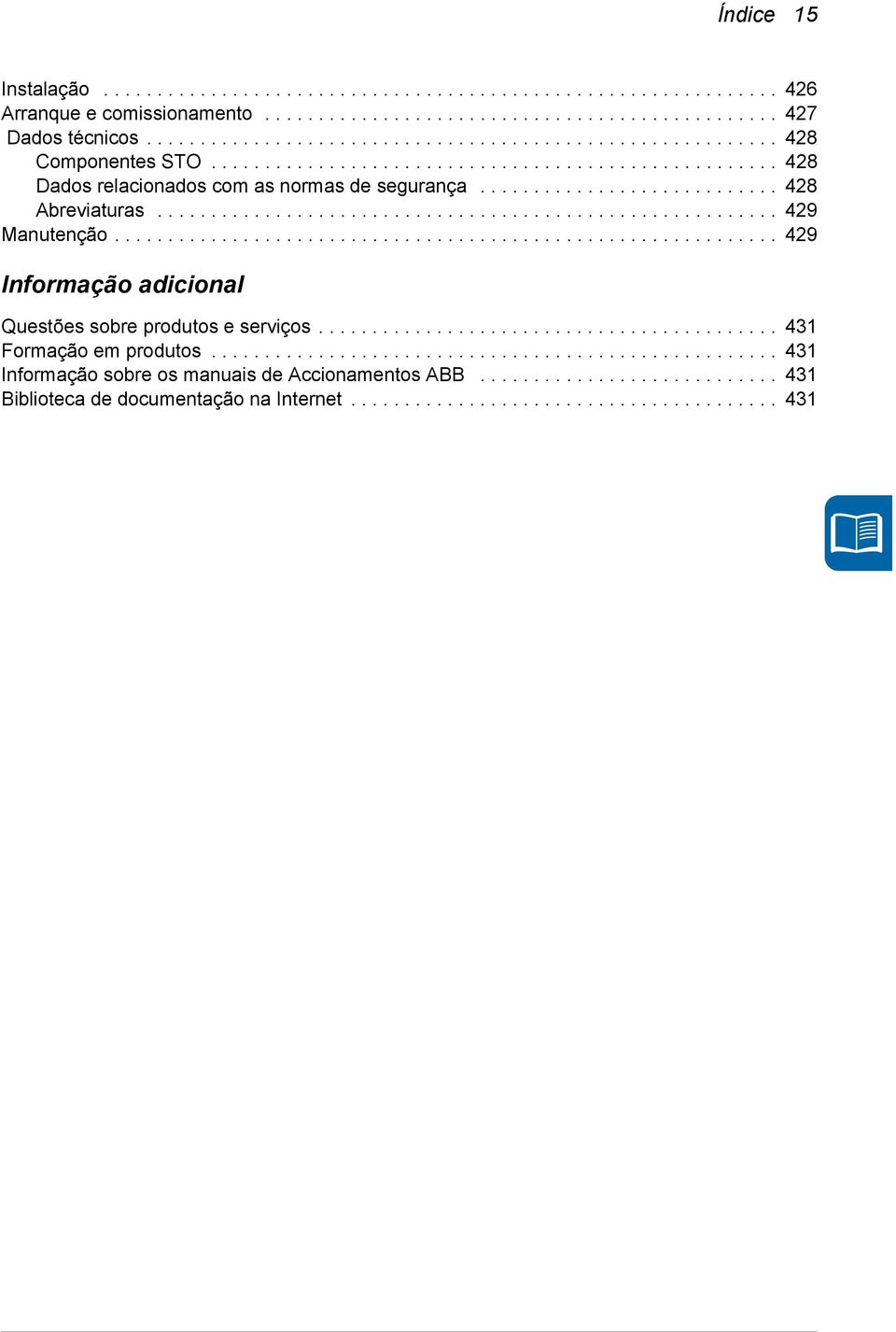 ......................................................... 429 Manutenção.............................................................. 429 Informação adicional Questões sobre produtos e serviços.