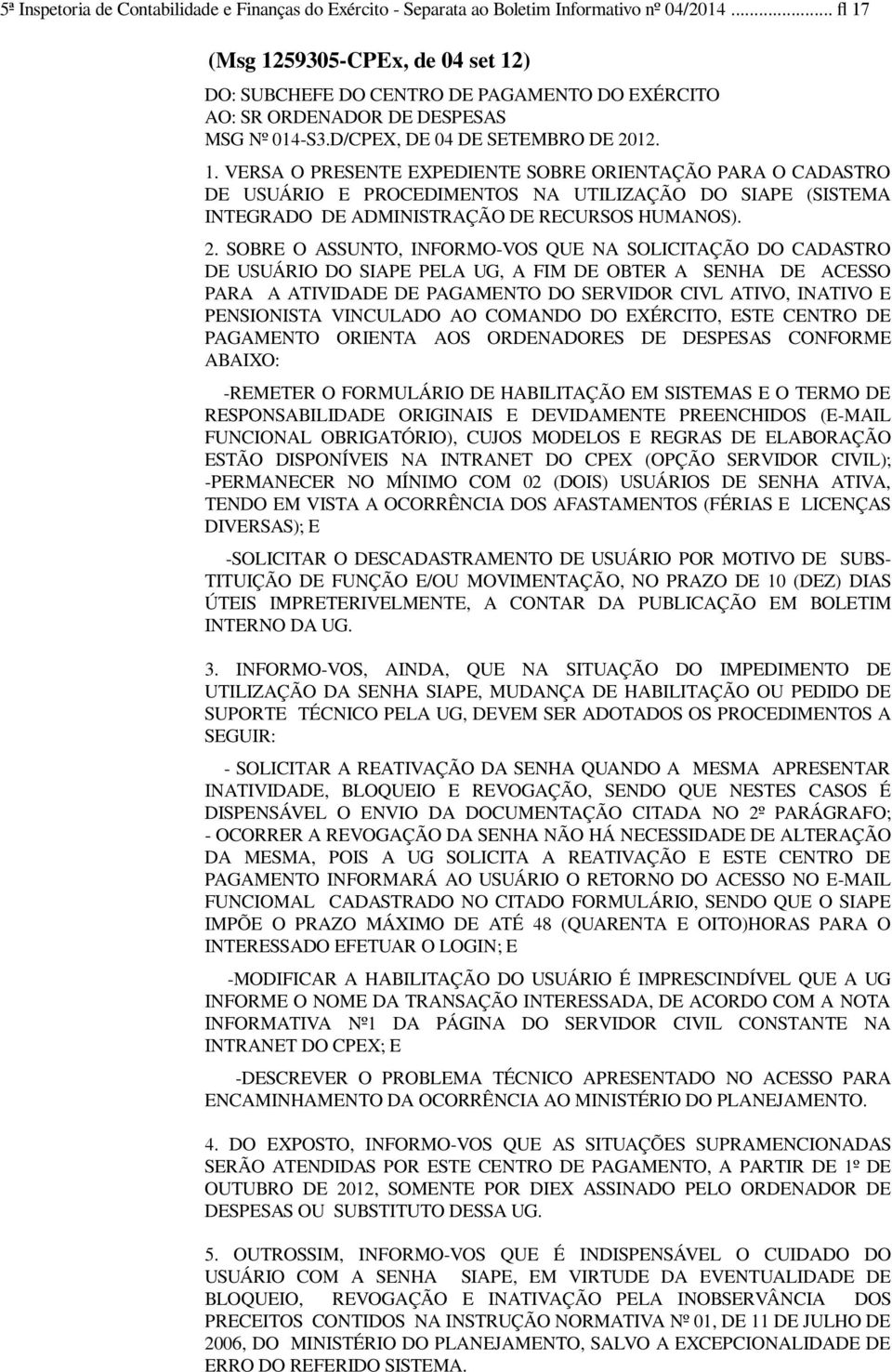 2. SOBRE O ASSUNTO, INFORMO-VOS QUE NA SOLICITAÇÃO DO CADASTRO DE USUÁRIO DO SIAPE PELA UG, A FIM DE OBTER A SENHA DE ACESSO PARA A ATIVIDADE DE PAGAMENTO DO SERVIDOR CIVL ATIVO, INATIVO E