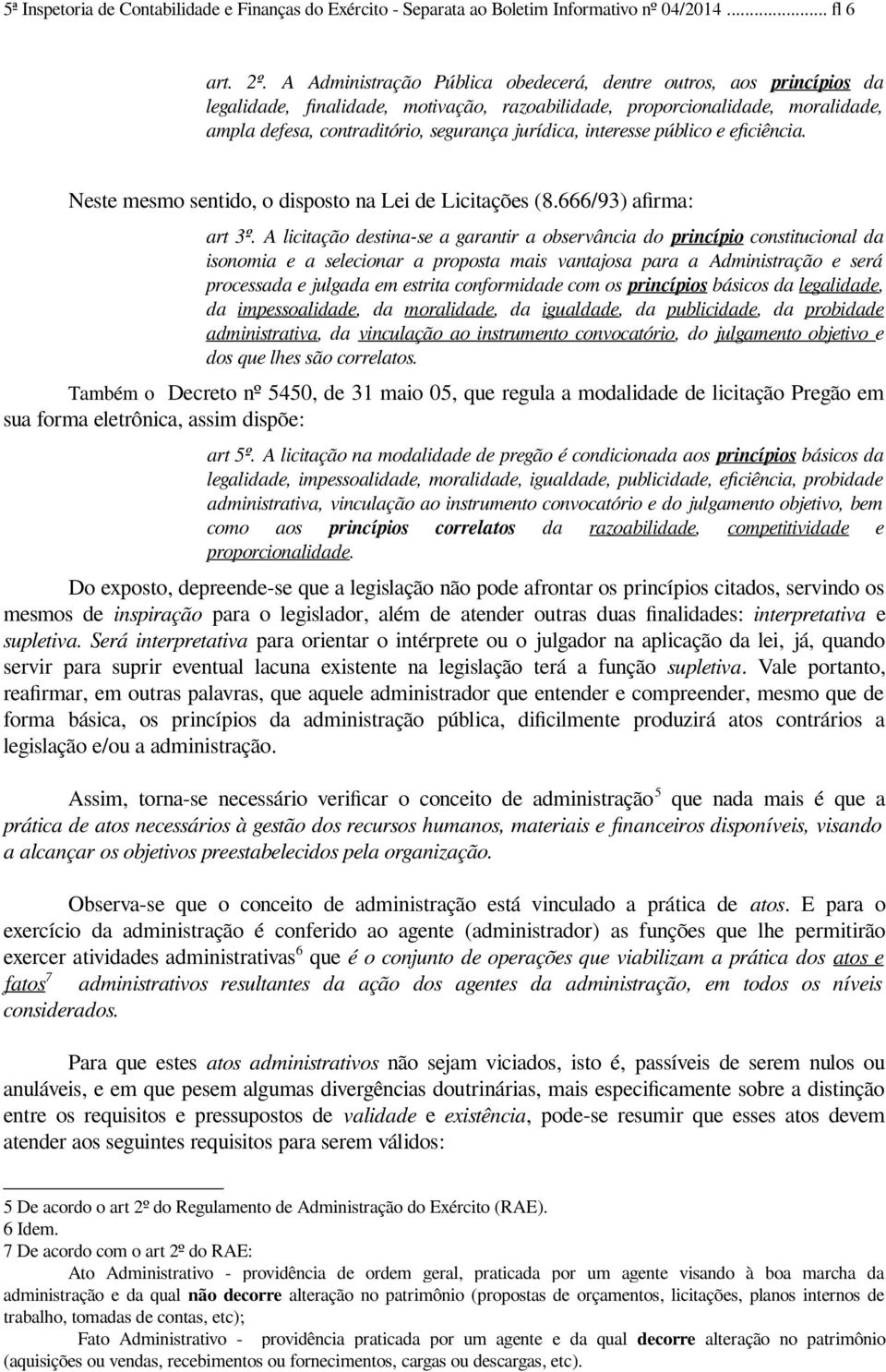 interesse público e eficiência. Neste mesmo sentido, o disposto na Lei de Licitações (8.666/93) afirma: art 3º.