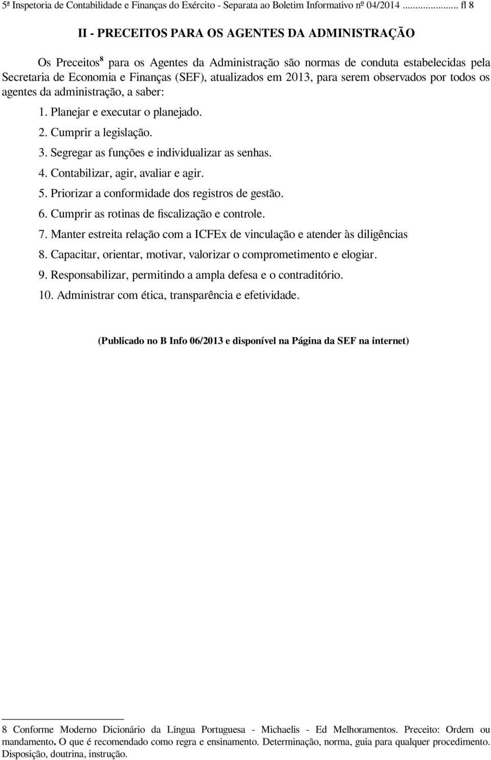 2013, para serem observados por todos os agentes da administração, a saber: 1. Planejar e executar o planejado. 2. Cumprir a legislação. 3. Segregar as funções e individualizar as senhas. 4.