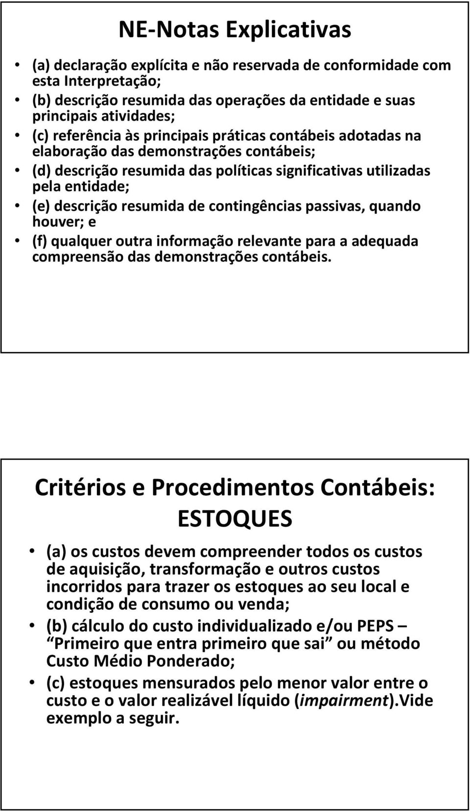 passivas, quando houver; e (f) qualquer outra informação relevante para a adequada compreensão das demonstrações contábeis.