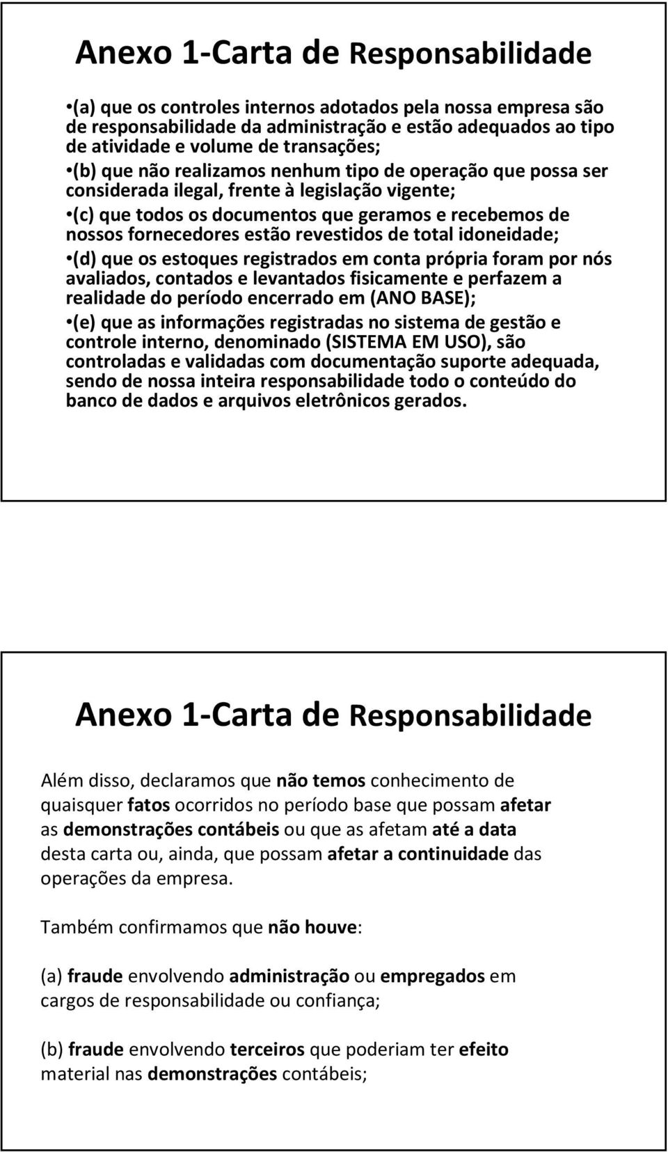 total idoneidade; (d) que os estoquesregistrados em conta própria foram por nós avaliados, contados e levantados fisicamente e perfazem a realidade do período encerrado em (ANO BASE); (e) que as